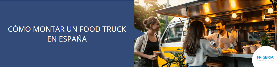 Cómo montar un food truck en España: requisitos y equipamiento profesional - FrigeriaHosteleria.com